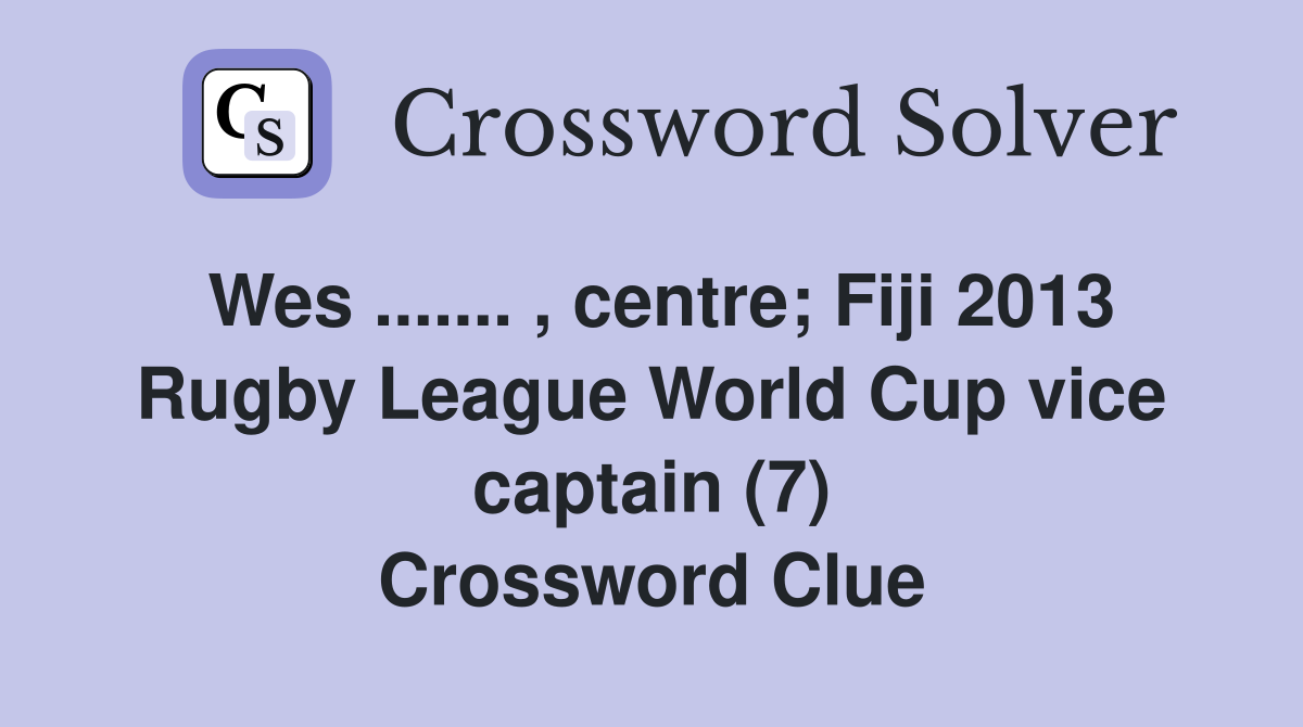 Wes.... , centre; Fiji 2013 Rugby League World Cup vice captain (7